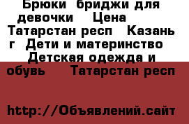 Брюки- бриджи для девочки  › Цена ­ 400 - Татарстан респ., Казань г. Дети и материнство » Детская одежда и обувь   . Татарстан респ.